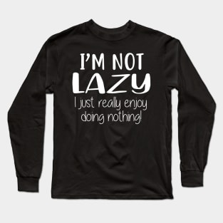 I'm not lazy i just really enjoy doing nothing Long Sleeve T-Shirt